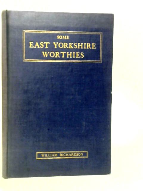 Some East Yorkshire Worthies By William Richardson