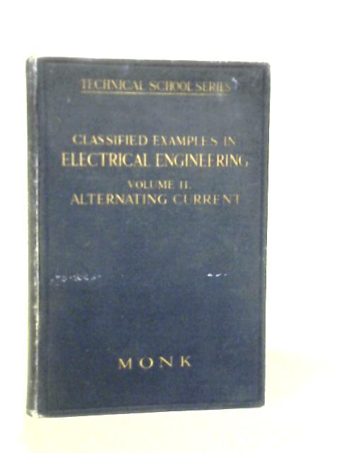 Classified Examples Electrical Engineering Vol.II: Alternating Current By S.Gordon Monk
