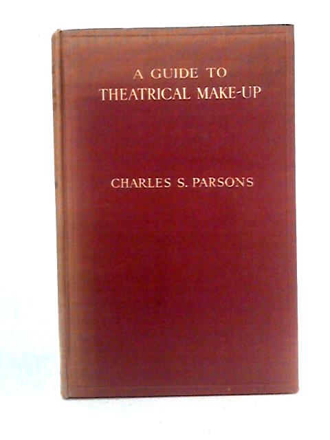 A Guide To Theatrical Make-Up par Charles S. Parsons