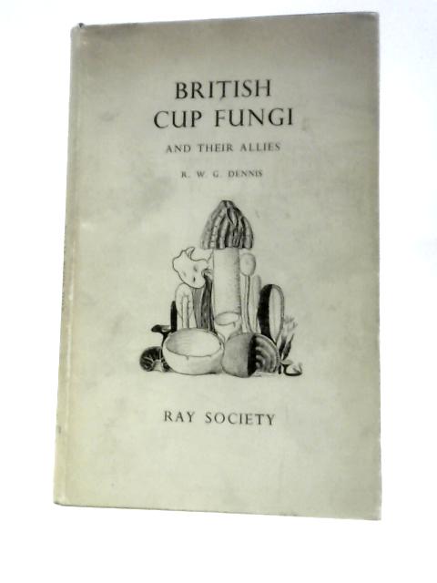 British Cup Fungi And Their Allies: An Introduction To The Ascomycetes von R. W. G.Dennis