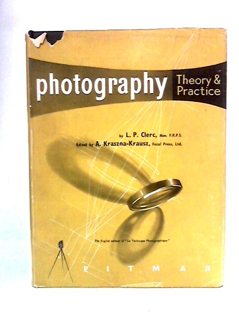 Photography: Theory and Practice By L.P. Clerc