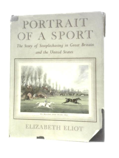 Portrait Of A Sport: The Story Of Steeplechasing By Elizabeth Eliot