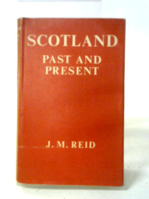 Scotland Past and Present By J.M. Reid