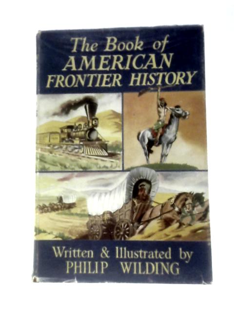 The Book Of American Frontier History By Philip Wilding