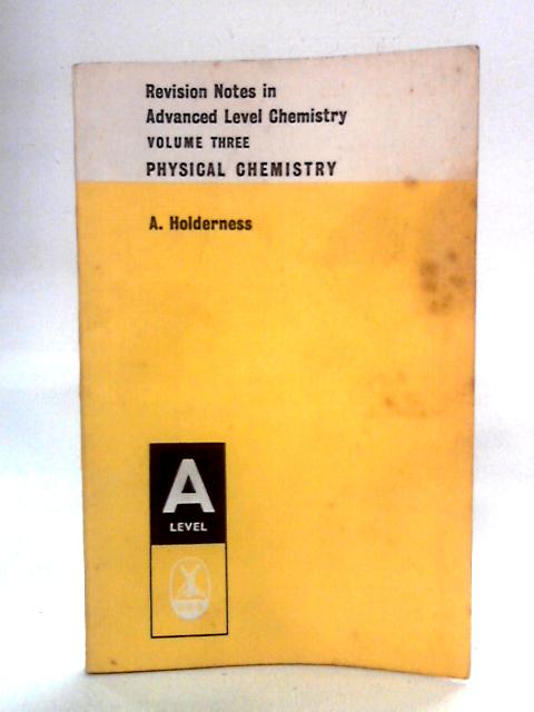 Physical Chemistry: Revision Notes in Advanced Level Chemistry, Vol.3 By A. Holderness