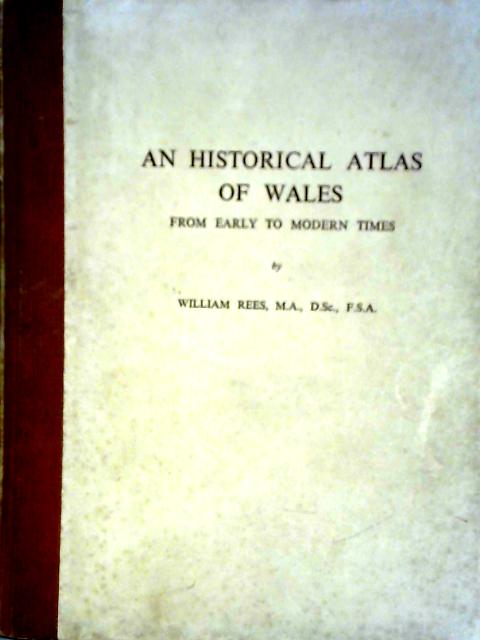 An Historical Atlas of Wales from Early to Modern Times By William Rees