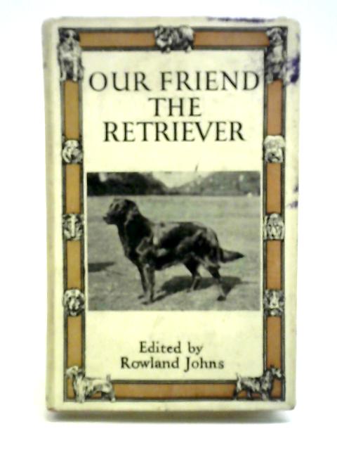 Our Friend the Retriever: Curly-Coated, Flat-Coated and Golden By Rowland Johns
