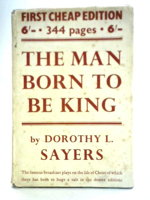 The Man Born To Be King A Play Cycle On The Life of Our Lord And Saviour Jesus Christ By Dorothy L. Sayers