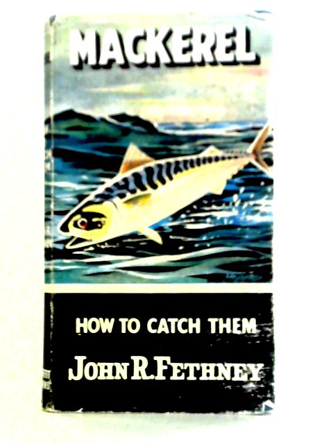 Mackerel: How to Catch Them By John R. Fethney