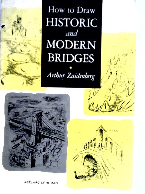 How to Draw Historic and Modern Bridges By Arthur Zaidenberg