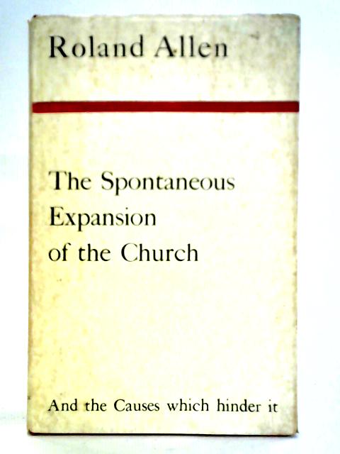 The Spontaneous Expansion Of The Church And The Causes Which Hinder It By Roland Allen