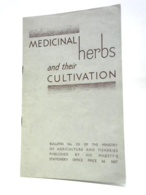 Ministry Of Agriculture And Fisheries Bulletin No 121: Medicinal Herbs And Their Cultivation By Unstated