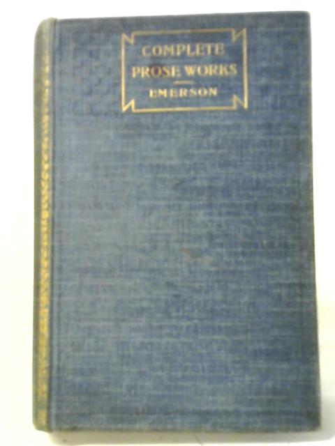 The Complete Prose Works of Ralph Waldo Emerson By Ralph Waldo Emerson