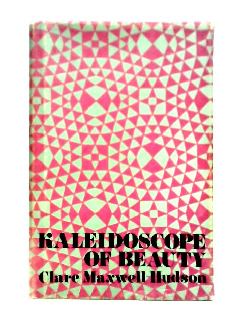 Kaleidoscope of Beauty By Clare Maxwell-Hudson