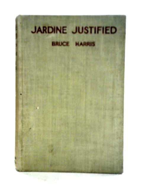 Jardine Justified: The Truth About the Ashes By Bruce Harris