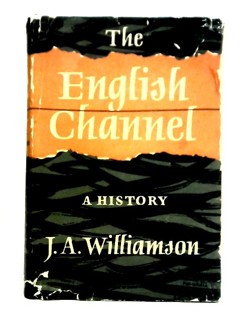 The English Channel, A History By James A. Williamson