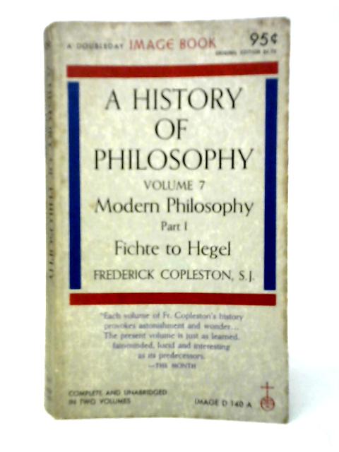 A History of Philosophy: Volume 7. Modern Philosophy. Part I Fichte to Hegel By Frederick Copleston