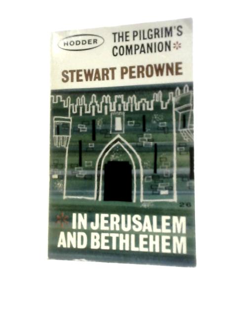 The Pilgrim's Companion in Jerusalem and Bethlehem By Stewart Perowne