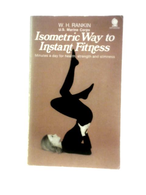 Isometric Way to Instant Fitness By W.H.Rankin