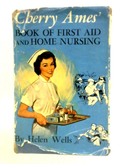 Cherry Ames' Book of First Aid and Home Nursing By Helen Wells