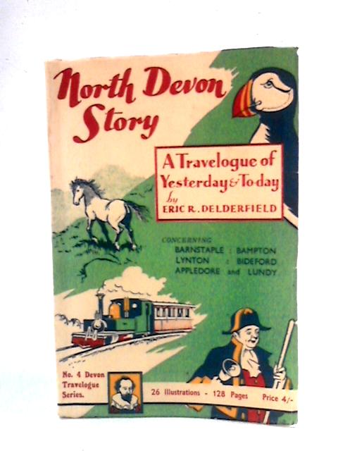 North Devon Story: A Travelogue of Yesterday and Today By Eric R. Delderfield