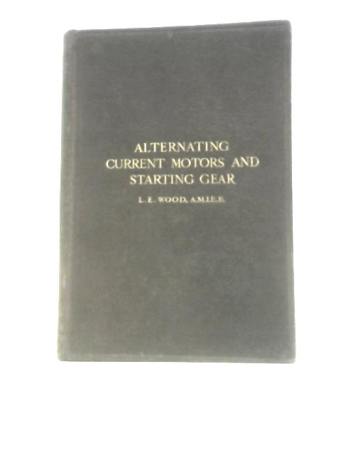 Alternating Current Motors and Starting Gear By L. E. Wood