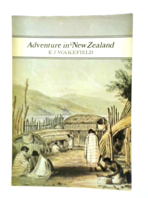 Adventure in New Zealand, from 1839 to 1844, Vol. I By Edward Jerningham Wakefield