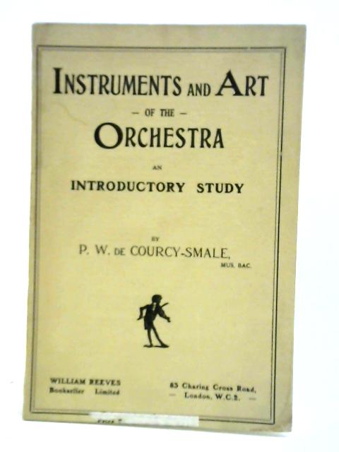 The Instruments and Art of The Orchestra von Percy W. de Courcy-Smale