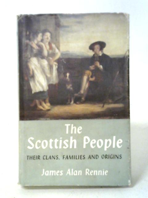 The Scottish People: Their Clans, Families And Origins von James Alan Rennie
