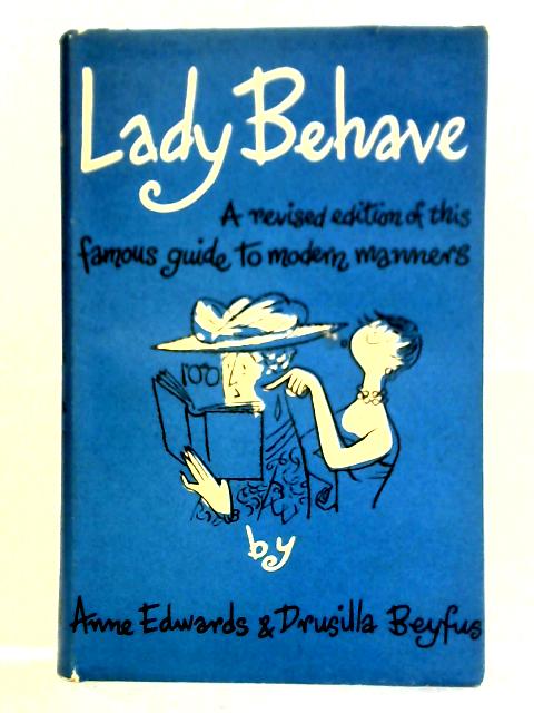 Lady Behave: A Guide To Modern Manners By Anne Edwards and Drusilla Beyfus