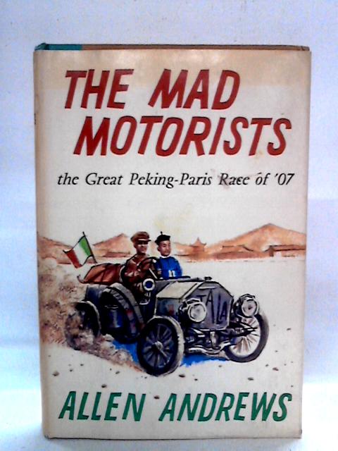 The Mad Motorists: The Great Paris - Peking Race of 1907 von Allen Andrews