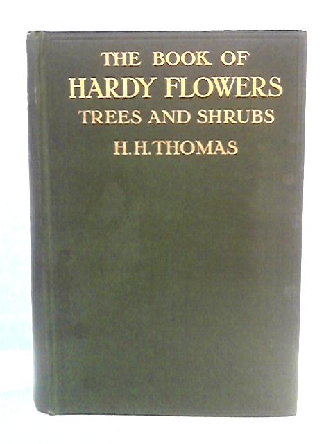 The Book Of Hardy Flowers, Trees And Shrubs By H.H. Thomas