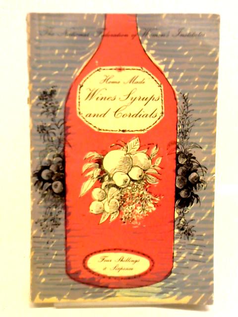 Home-made Wines, Cordials & Syrups By F. W. Beech et al
