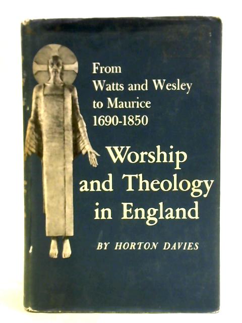 Worship and Theology in England, Volume III: From Watts and Wesley to Maurice By Horton Davies