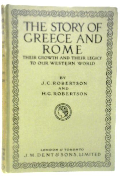The Story of Greece and Rome, Their Growth and Their Legacy to Our Western World By J.C.Robertson & H.G.Robertson