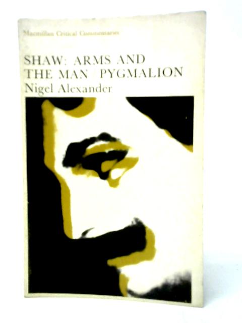A Critical Commentary on Bernard Shaw's 'Arms and the Man' and 'Pygmalion' By Nigel Alexander
