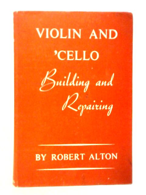 Violin and Cello Building and Repairing By Robert Alton