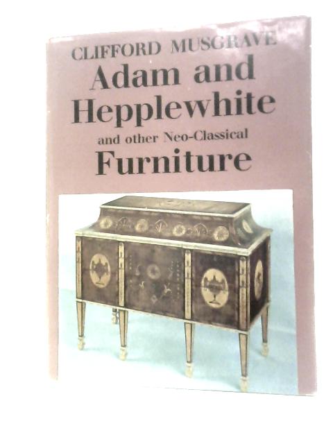 Adam and Hepplewhite and Other Neo-classical Furniture By Clifford Musgrave