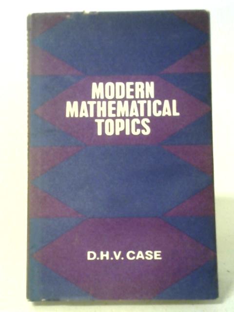 Modern Mathematical Topics By D. H. V Case