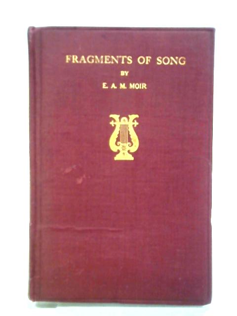 Fragments of Song By E. A. M. Moir