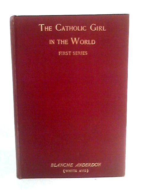 The Catholic Girl in the World: First Series By Whyte Avis