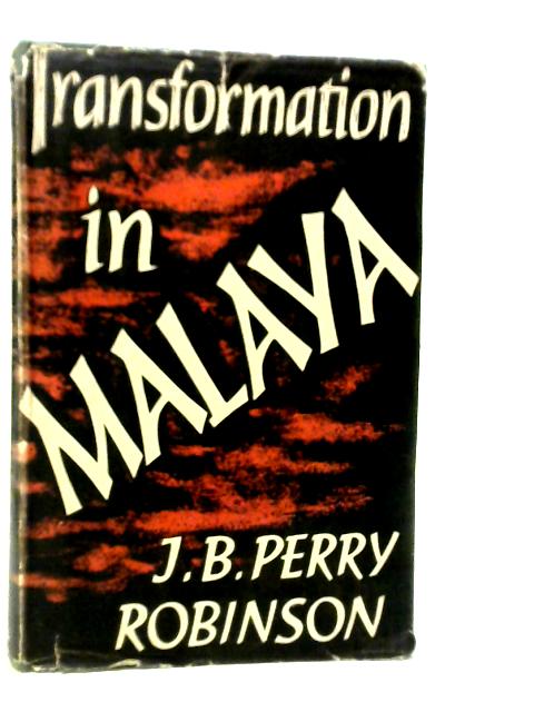 Transformation in Malaya By J.B.Perry Robinson