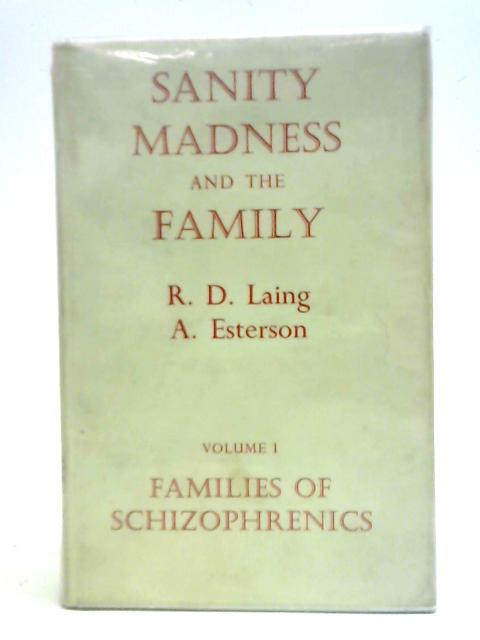 Sanity, Madness and the Family, Volume 1: Families of Schizophrenics By R. D. Laing A. Esterson