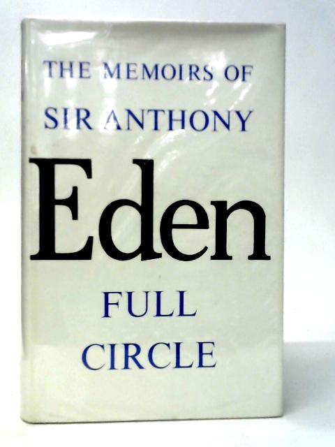 The Memoirs of The Rt. Hon. Sir Anthony Eden. Full Circle By Anthony Eden