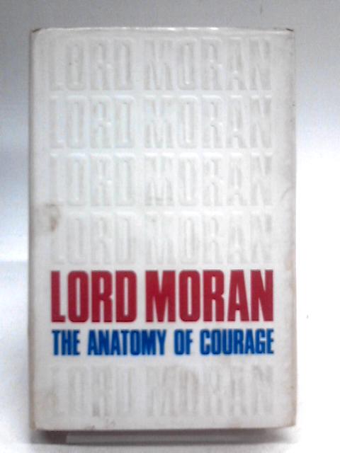 The Anatomy of Courage By 1st. Baron Charles M. W Moran