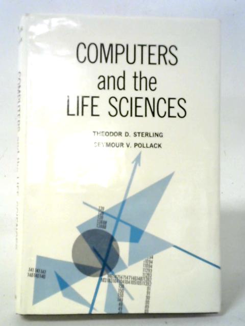 Computers and the Life Sciences By Theodor D. Sterling and Seymour V. Pollack