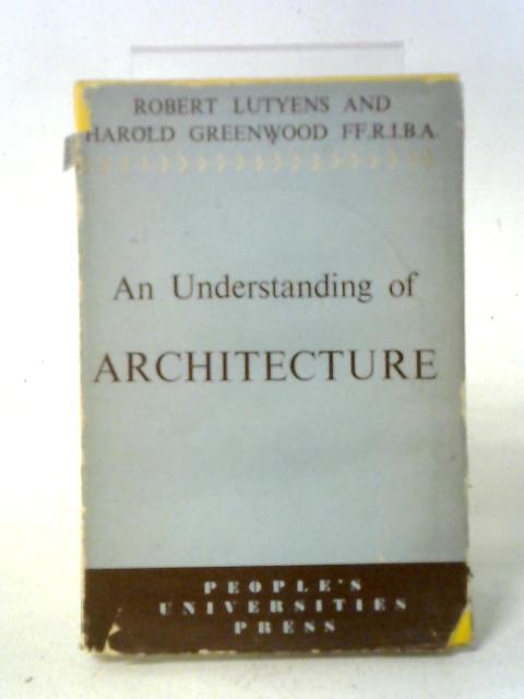 An Understanding of Architecture By R Lutyens, H Greenwood