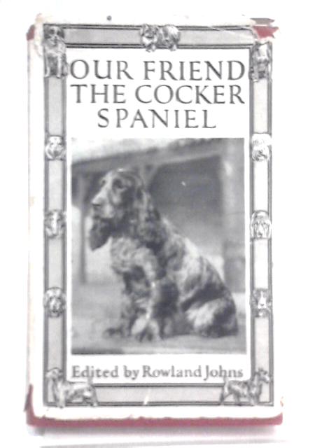 Our Friend The Cocker Spaniel (Our Friend The Dog Series) By Rowland Johns