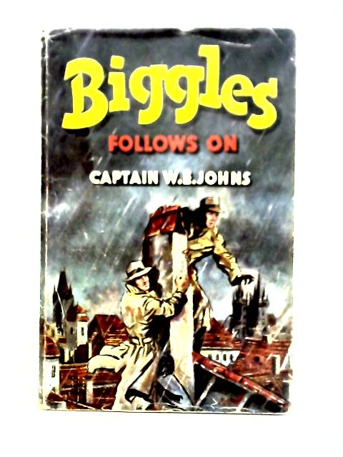 Biggles Follows On By Captain W. E. Johns