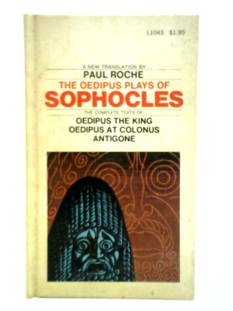 The Oedipus Plays of Sophocles. Oedipus the King, Oedipus at Colonus, Antigone By Sophocles Paul Roche